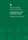 Image for Competition in the local bus market : third report of session 2012-13, Vol. 1: Report, together with formal minutes, oral and written evidence