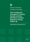 Image for The Coastguard, emergency towing vessels and the Maritime Incident Response Group : follow-up, sixth report of session 2012-13, Vol. 1: Report, together with formal minutes, oral and written evidence