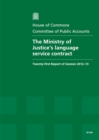 Image for The Ministry of Justice&#39;s language service contract : twenty-first report of session 2012-13, report, together with formal minutes, oral and written evidence