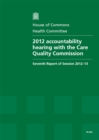 Image for 2012 accountability hearing with the Care Quality Commission : seventh report, session 2012-13, Vol. 1: Report, together with formal minutes and oral and written evidence