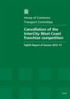 Image for Cancellation of the InterCity West Coast franchise competition : eighth report of session 2012-13, report, together with formal minutes, oral and written evidence