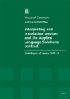 Image for Interpreting and translation services and the Applied Language Solutions contract : sixth report of session 2012-13, Vol. 1: Report, together with formal minutes, oral and written evidence
