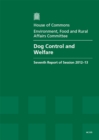 Image for Dog control and welfare : seventh report of session 2012-13, Vol. 1: Report, together with formal minutes, oral and written evidence