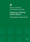 Image for Undercover policing : interim report, thirteenth report of session 2012-13, report, together with formal minutes, oral and written evidence