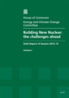 Image for Building new nuclear : the challenges ahead, sixth report of session 2012-13, Vol. 1: Report, together with formal minutes, oral and written evidence