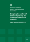 Image for Bridging the valley of death : improving the commercialisation of research, eighth report of session 2012-13, report, together with formal minutes, oral and written evidence