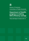 Image for Department of Health : progress in making NHS efficiency savings, thirty-ninth report of session 2012-13, report, together with formal minutes, oral and written evidence