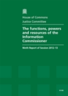 Image for The functions, powers and resources of the Information Commissioner : ninth report of session 2012-13, report, together with formal minutes, oral and written evidence