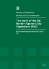 Image for The work of the UK Border Agency (July-September 2012) : fourteenth report of session 2012-13, report, together with formal minutes, oral and written evidence