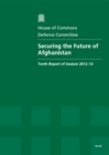 Image for Securing the future of Afghanistan : tenth report of session 2012-13, Vol. 1: Report, together with formal minutes, oral and written evidence