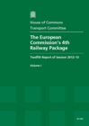 Image for The European Commission&#39;s 4th Railway Package : twelfth report of session 2012-13, Vol. 1: Report, together with formal minutes, oral and written evidence