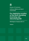 Image for Pre-legislative scrutiny of the draft Gambling (Licensing and Advertising) Bill : fifth report of session 2012-13, Vol. 1: Report, together with formal minutes, oral and written evidence