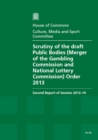 Image for Scrutiny of the Draft Public Bodies (Merger of the Gambling Commission and the National Lottery Commission) Order 2013 : second report of session 2013-14, report, together with formal minutes, oral an