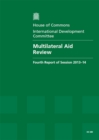 Image for Multilateral aid review : fourth report of session 2013-14, Vol. 1: Report, together with formal minutes, oral and written evidence