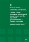 Image for Cabinet Office : improving government procurement and the impact of government&#39;s ICT savings initiatives, sixth report of session 2013-14, report, together with formal minutes, oral and written eviden