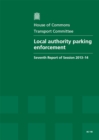 Image for Local authority parking enforcement : seventh report of session 2013-14, Vol. 1: Report, together with formal minutes, oral and written evidence