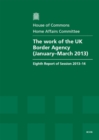 Image for The work of the UK Border Agency (January-March 2013) : eighth report of session 2013-14, report, together with formal minutes, oral and written evidence