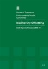 Image for Biodiversity offsetting : sixth report of session 2013-14, report together with formal minutes relating to the report