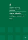 Image for Energy subsidies : ninth report of session 2013-14, Vol. 1: Report, together with formal minutes, oral and written evidence