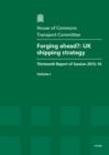 Image for Forging ahead? : UK shipping strategy, thirteenth report of session 2013-14, Vol. 1: Report, together with formal minutes, oral and written evidence