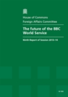 Image for The future of the BBC World Service : ninth report of session 2013-14, report, together with formal minutes relating to the report
