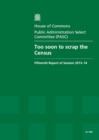 Image for Too soon to scrap the census : fifteenth report of session 2013-14, report, together with formal minutes relating to the report