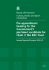 Image for Pre-appointment hearing for the Government&#39;s preferred candidate for chair of the BBC Trust : second report of session 2014-15, report, together with formal minutes relating to the report