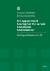 Image for Pre-appointment hearing for the Service Complaints Commissioner : sixth report of session 2014-15, report, together with formal minutes relating to the report