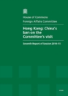 Image for Hong Kong : China&#39;s ban on the Committee&#39;s visit, seventh report of Session 2014-15, report, together with formal minutes relating to the report