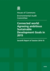 Image for Connected world : agreeing ambitious sustainable development goals in 2015, seventh report of session 2014-15, report, together with formal minutes relating to the report