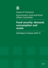 Image for Food security : demand, consumption and waste, sixth report of session 2014-15, report, together with formal minutes relating to the report