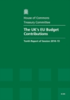 Image for The UK&#39;s EU budget contributions : tenth report of session 2014-15, report, together with formal minutes relating to the report