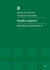 Image for Smaller airports : ninth report of session 2014-15, report, together with formal minutes relating to the report