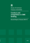 Image for Conduct and competition in SME lending : eleventh report of session 2014-15, report, together with formal minutes relating to the report