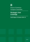 Image for Strategic river crossings : tenth report of session 2014-15, report, together with formal minutes relating to the report
