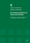 Image for Re-thinking defence to meet new threats : tenth report of session 2014-15, report, together with formal minutes relating to the report