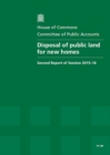 Image for Disposal of public land for new homes : second report of session 2015-16, report, together with the formal minutes relating to the report