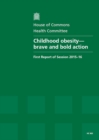 Image for Childhood obesity-brave and bold action : first report of session 2015-16, report, together with formal minutes relating to the report