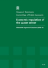 Image for Economic regulation of the water sector : fifteenth report of Sessions 2015-16, report, together with the formal minutes relating to the report