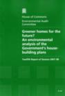 Image for Greener homes for the future? : an environmental analysis of the Government&#39;s house-building plans, twelfth report of session 2007-08, report, together with formal minutes, oral and written evidence