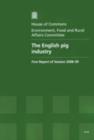 Image for The English pig industry : first report of session 2008-09, report, together with formal minutes, oral and written evidence