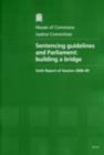 Image for Sentencing guidelines and Parliament : building a bridge, sixth report of session 2008-09, report, together with formal minutes