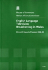 Image for English Language Television Broadcasting in Wales : Eleventh Report of Session 2008-09 : Report, Together with Formal Minutes, Oral and Written Evidence