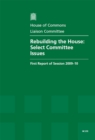 Image for Rebuilding the House : select committee issues, first report of session 2009-10, report, together with formal minutes