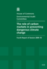 Image for The Role of Carbon Markets in Preventing Dangerous Climate Change : Fourth Report of Session - Report, Together with Formal Minutes, Oral I and Written Evidence