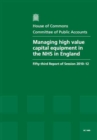 Image for Managing High Value Capital Equipment in the NHS in England : Fifty-Third Report of Session 2010-12, Report, Together with Formal Minutes, Oral and Written Evidence