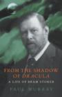 Image for From the shadow of Dracula  : a life of Bram Stoker