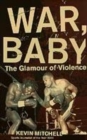 Image for War, baby  : the glamour of violence