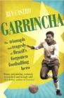 Image for Garrincha  : the triumph and tragedy of Brazil&#39;s forgotten footballing hero