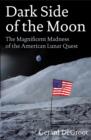 Image for Dark side of the moon  : the magnificent madness of the American lunar quest